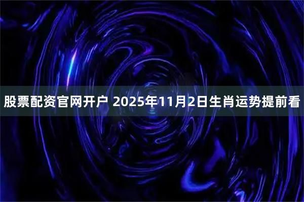 股票配资官网开户 2025年11月2日生肖运势提前看